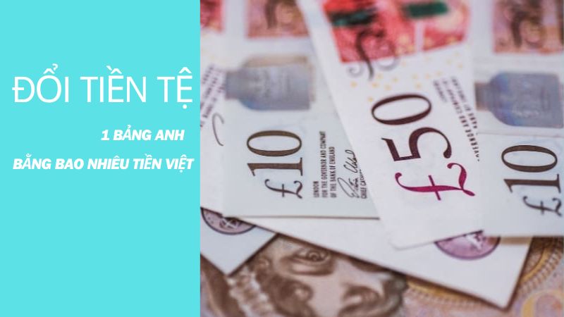 1 Bảng Anh bằng bao nhiêu tiền Việt