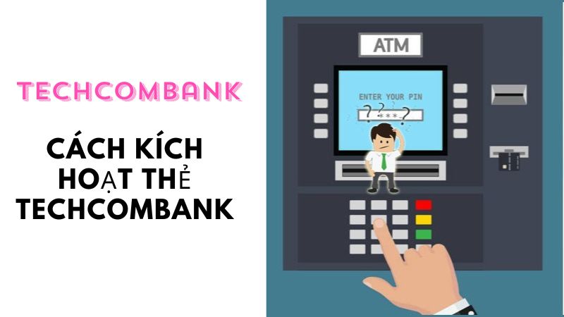 Cách kích hoạt thẻ Techcombank 