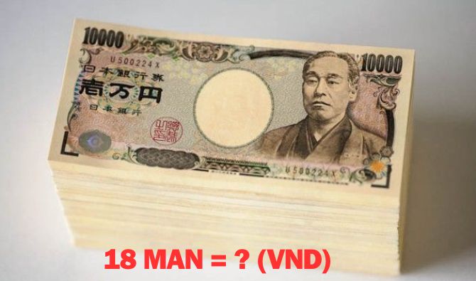 18 Man Nhật bằng bao nhiêu tiền Việt