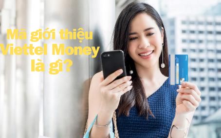 Mã giới thiệu Viettel Money là gì? Cách nhập mã và nhận thưởng cực kỳ đơn giản