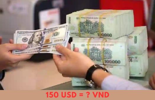 150 đô là bao nhiêu tiền Việt? Nơi đổi tiền đô sang VND uy tín