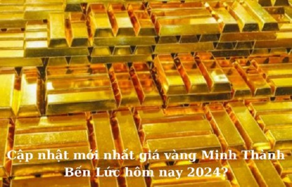 Cập nhật mới nhất giá vàng Minh Thành Bến Lức hôm nay 2024?